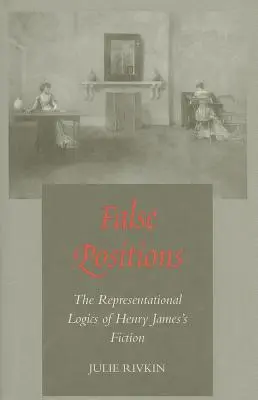 False Positions: Logika reprezentacyjna fikcji Henry'ego Jamesa - False Positions: The Representational Logics of Henry James's Fiction