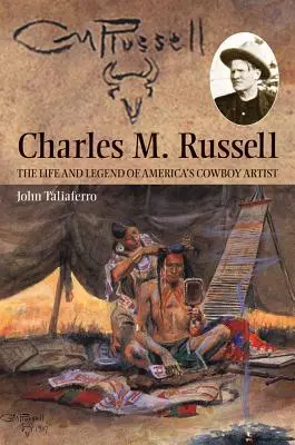 Charles M. Russell: Życie i legenda amerykańskiego artysty kowboja - Charles M. Russell: The Life and Legend of America's Cowboy Artist