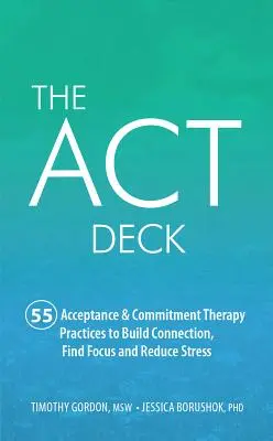 The ACT Deck: 55 praktyk terapii akceptacji i zaangażowania w celu budowania więzi, znalezienia skupienia i zmniejszenia stresu - The ACT Deck: 55 Acceptance & Commitment Therapy Practices to Build Connection, Find Focus and Reduce Stress