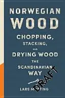 Norwegian Wood - przewodnik po rąbaniu, układaniu i suszeniu drewna na skandynawski sposób - Norwegian Wood - The guide to chopping, stacking and drying wood the Scandinavian way