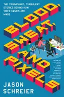 Krew, pot i piksele: Triumfalne, burzliwe historie o tym, jak powstają gry wideo - Blood, Sweat, and Pixels: The Triumphant, Turbulent Stories Behind How Video Games Are Made