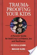 Zabezpieczanie dzieci przed traumą: Przewodnik dla rodziców dotyczący zaszczepiania pewności siebie, radości i odporności - Trauma-Proofing Your Kids: A Parents' Guide for Instilling Confidence, Joy and Resilience