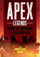 Apex Legends: Jak zostać mistrzem (Nieoficjalny przewodnik) - Apex Legends: How to Become A Champion (The Unofficial Guide)