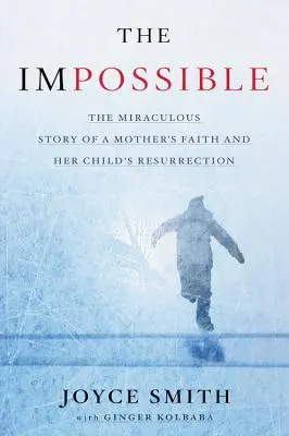 Niemożliwe: Cudowna historia wiary matki i zmartwychwstania jej dziecka - The Impossible: The Miraculous Story of a Mother's Faith and Her Child's Resurrection