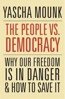 Ludzie kontra demokracja: Dlaczego nasza wolność jest w niebezpieczeństwie i jak ją ocalić - The People vs. Democracy: Why Our Freedom Is in Danger and How to Save It