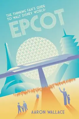 Przewodnik myślącego fana po Walt Disney World: Epcot - The Thinking Fan's Guide to Walt Disney World: Epcot