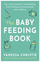 The Baby Feeding Book: Niezbędny przewodnik po karmieniu piersią, butelką i rozpoczynaniu pokarmów stałych z pewnością siebie - The Baby Feeding Book: Your Essential Guide to Breastfeeding, Bottle-Feeding and Starting Solids with Confidence