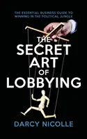 Sekretna sztuka lobbingu - niezbędny przewodnik biznesowy pozwalający zwyciężać w politycznej dżungli - Secret Art of Lobbying - The Essential Business Guide for Winning in the Political Jungle