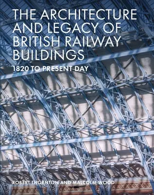 Architektura i dziedzictwo brytyjskich budynków kolejowych: Od 1820 r. do dziś - The Architecture and Legacy of British Railway Buildings: 1820 to Present Day