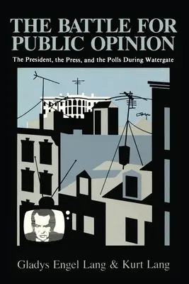 Bitwa o opinię publiczną: Prezydent, prasa i sondaże podczas Watergate - The Battle for Public Opinion: The President, the Press, and the Polls During Watergate