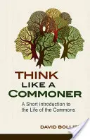 Think Like a Commoner: Krótkie wprowadzenie do życia wspólnego - Think Like a Commoner: A Short Introduction to the Life of the Commons