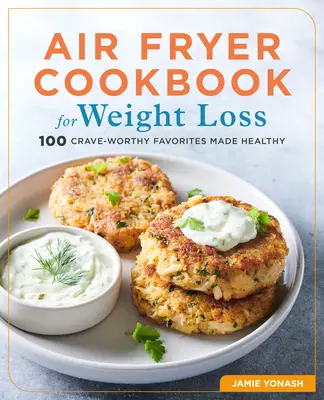 Książka kucharska z frytkownicą powietrzną na odchudzanie: 100 pysznych i zdrowych przysmaków - Air Fryer Cookbook for Weight Loss: 100 Crave-Worthy Favorites Made Healthy