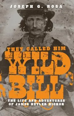 Nazywali go Dziki Bill: Życie i przygody Jamesa Butlera Hickoka - They Called Him Wild Bill: The Life and Adventures of James Butler Hickok