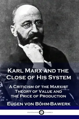 Karol Marks i zamknięcie jego systemu: Krytyka marksistowskiej teorii wartości i ceny produkcji - Karl Marx and the Close of His System: A Criticism of the Marxist Theory of Value and the Price of Production