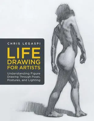 Rysunek życia dla artystów: Zrozumienie rysunku postaci poprzez pozy, postawy i oświetlenie - Life Drawing for Artists: Understanding Figure Drawing Through Poses, Postures, and Lighting