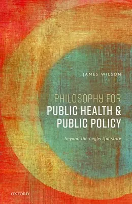 Filozofia dla zdrowia publicznego i polityki publicznej: Poza zaniedbującym państwem - Philosophy for Public Health and Public Policy: Beyond the Neglectful State