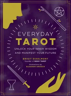 Tarot na co dzień: Odblokuj swoją wewnętrzną mądrość i zamanifestuj swoją przyszłość - Everyday Tarot: Unlock Your Inner Wisdom and Manifest Your Future