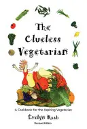 The Clueless Vegetarian: Książka kucharska dla początkujących wegetarian - The Clueless Vegetarian: A Cookbook for the Aspiring Vegetarian