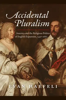 Przypadkowy pluralizm: Ameryka i religijna polityka angielskiej ekspansji, 1497-1662 - Accidental Pluralism: America and the Religious Politics of English Expansion, 1497-1662