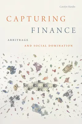 Przechwytywanie finansów: Arbitraż i dominacja społeczna - Capturing Finance: Arbitrage and Social Domination