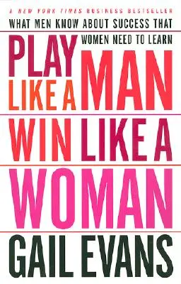 Graj jak mężczyzna, wygrywaj jak kobieta: Co mężczyźni wiedzą o sukcesie, a czego powinny nauczyć się kobiety - Play Like a Man, Win Like a Woman: What Men Know about Success That Women Need to Learn