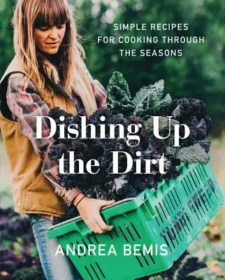 Dishing Up the Dirt: Proste przepisy na gotowanie przez pory roku - Dishing Up the Dirt: Simple Recipes for Cooking Through the Seasons