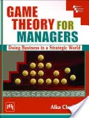 Teoria gier dla menedżerów - prowadzenie biznesu w strategicznym świecie - Game Theory For Managers - Doing Business in a Strategic World