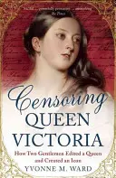 Cenzurowanie królowej Wiktorii: Jak dwóch dżentelmenów edytowało królową i stworzyło ikonę - Censoring Queen Victoria: How Two Gentlemen Edited a Queen and Created an Icon