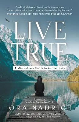 Live True: Przewodnik po autentyczności oparty na uważności - Live True: A Mindfulness Guide to Authenticity