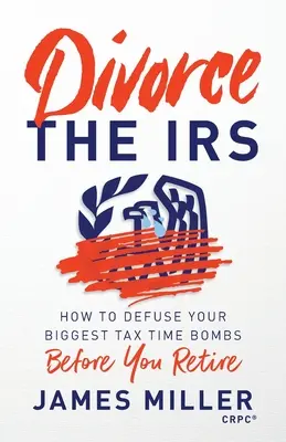 Rozwód ze skarbówką: Jak rozbroić największe bomby podatkowe przed przejściem na emeryturę - Divorce the IRS: How to Defuse Your Biggest Tax Time Bombs Before You Retire