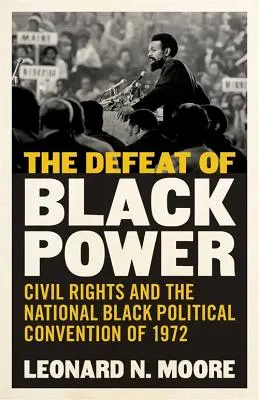 The Defeat of Black Power: Prawa obywatelskie i Narodowa Konwencja Polityczna Czarnych z 1972 r. - The Defeat of Black Power: Civil Rights and the National Black Political Convention of 1972