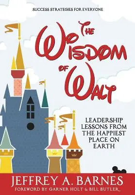 Mądrość Walta: Lekcje przywództwa z najszczęśliwszego miejsca na ziemi - The Wisdom of Walt: Leadership Lessons from the Happiest Place on Earth