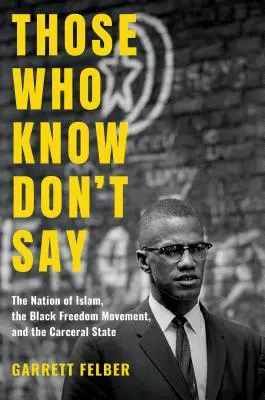Ci, którzy wiedzą, nie mówią: Naród islamu, czarny ruch wolnościowy i państwo karceralne - Those Who Know Don't Say: The Nation of Islam, the Black Freedom Movement, and the Carceral State