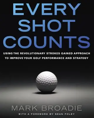 Liczy się każdy strzał: Wykorzystanie rewolucyjnego podejścia Strokes Gained do poprawy wyników i strategii gry w golfa - Every Shot Counts: Using the Revolutionary Strokes Gained Approach to Improve Your Golf Performance and Strategy