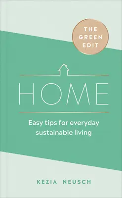 The Green Edit: Dom: proste wskazówki dotyczące codziennego zrównoważonego życia - The Green Edit: Home: Easy Tips for Everyday Sustainable Living