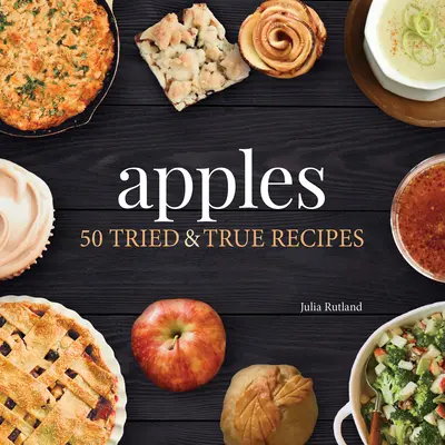 Jabłka: 50 sprawdzonych i prawdziwych przepisów - Apples: 50 Tried & True Recipes