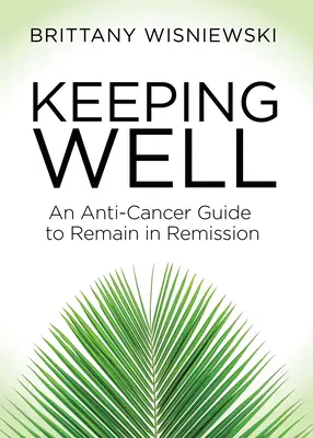 Keeping Well: Poradnik antynowotworowy, jak pozostać w remisji - Keeping Well: An Anti-Cancer Guide to Remain in Remission