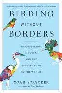 Birding Without Borders: Obsesja, poszukiwanie i największy rok na świecie - Birding Without Borders: An Obsession, a Quest, and the Biggest Year in the World