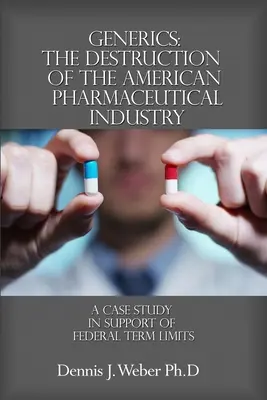 Leki generyczne: Zniszczenie amerykańskiego przemysłu farmaceutycznego: Studium przypadku wspierające federalne limity kadencji - Generics: The Destruction of the American Pharmaceutical Industry: A Case Study in Support of Federal Term Limits