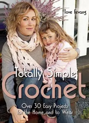 Totally Simple Crochet: Ponad 30 łatwych projektów dla domu i do noszenia - Totally Simple Crochet: Over 30 Easy Projects for the Home and to Wear