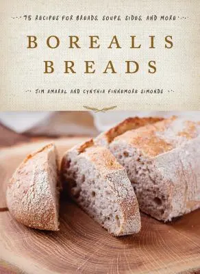 Borealis Breads: 75 przepisów na chleby, zupy, dodatki i nie tylko - Borealis Breads: 75 Recipes for Breads, Soups, Sides, and More