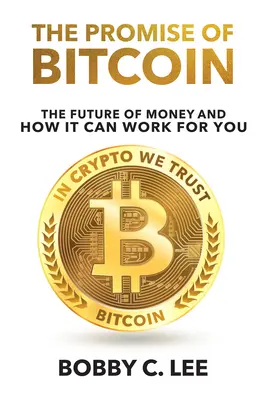 The Promise of Bitcoin: Przyszłość pieniądza i jak może działać na twoją korzyść - The Promise of Bitcoin: The Future of Money and How It Can Work for You