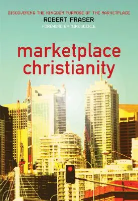 Chrześcijaństwo na rynku: Odkrywanie celu Królestwa na rynku - Marketplace Christianity: Discovering the Kingdom Purpose of the Marketplace