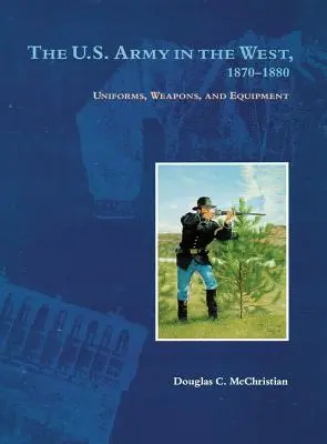 Armia Stanów Zjednoczonych na Zachodzie, 1870-1880: Mundury, broń i wyposażenie - The U.S. Army in the West, 1870-1880: Uniforms, Weapons, and Equipment