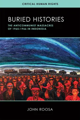 Pogrzebane historie: Antykomunistyczne masakry w Indonezji w latach 1965-1966 - Buried Histories: The Anticommunist Massacres of 1965-1966 in Indonesia