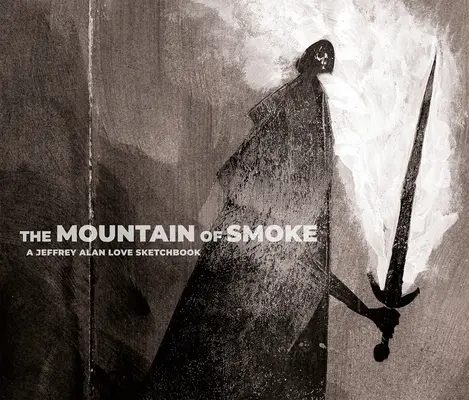 Góra dymu: Szkicownik Jeffreya Alana Love'a - The Mountain of Smoke: A Jeffrey Alan Love Sketchbook