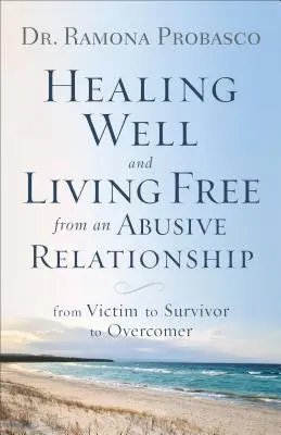 Uzdrowienie i życie wolne od obelżywych relacji: Od ofiary przez ocalałego do zwycięzcy - Healing Well and Living Free from an Abusive Relationship: From Victim to Survivor to Overcomer