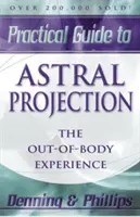 Praktyczny przewodnik po projekcji astralnej: Doświadczenie poza ciałem - Practical Guide to Astral Projection: The Out-Of-Body Experience