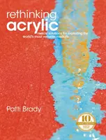 Ponowne przemyślenie akrylu: Radykalne rozwiązania dla wykorzystania najbardziej wszechstronnego medium na świecie - Rethinking Acrylic: Radical Solutions for Exploiting the World's Most Versatile Medium