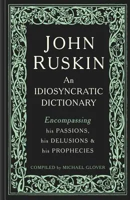 John Ruskin: Idiosynkratyczny słownik obejmujący jego pasje, urojenia i proroctwa - John Ruskin: An Idiosyncratic Dictionary Encompassing His Passions, His Delusions and His Prophecies